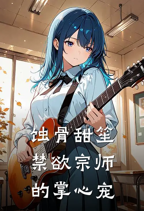 蚀骨甜笙：禁欲宗师的掌心宠