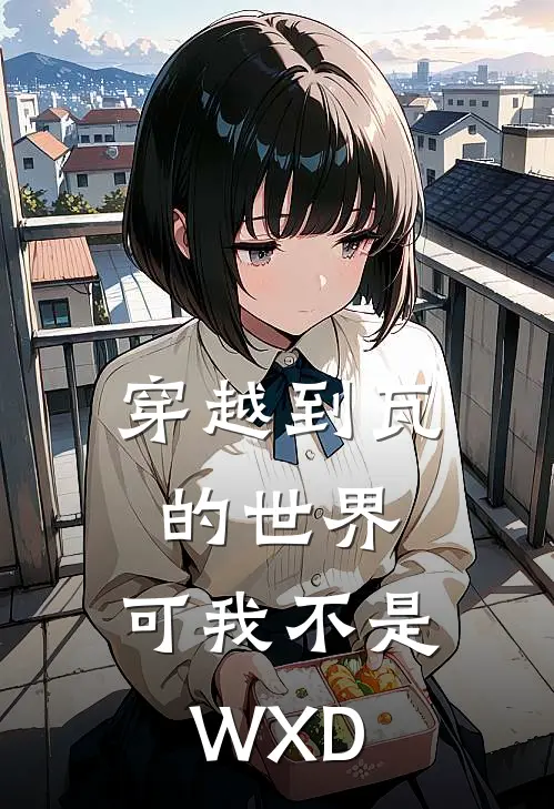 穿越到瓦的世界，可我不是WXD