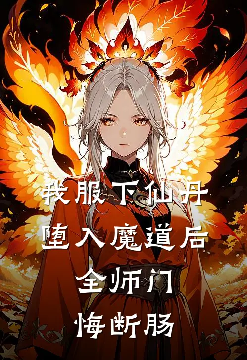 我服下仙丹堕入魔道后，全师门悔断肠