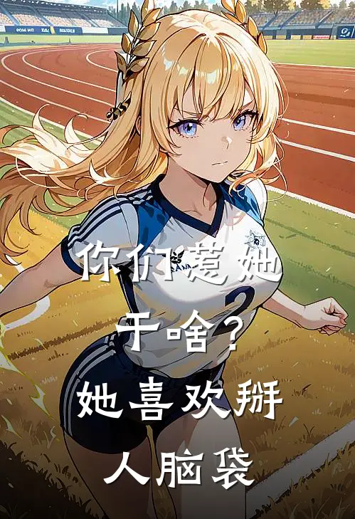 你们惹她干啥？她喜欢掰人脑袋