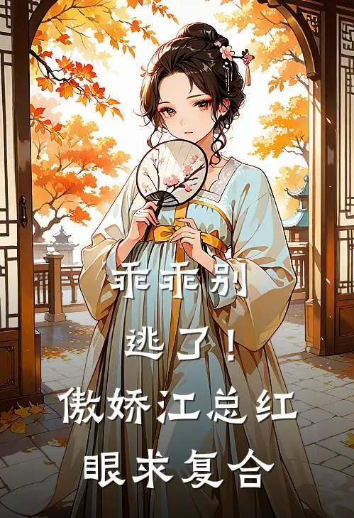 乖乖别逃了！傲娇江总红眼求复合