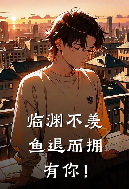 临渊不羡鱼退而拥有你！