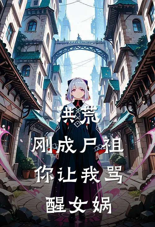 洪荒：刚成尸祖，你让我骂醒女娲