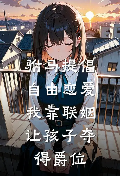 驸马提倡自由恋爱，我靠联姻让孩子夺得爵位