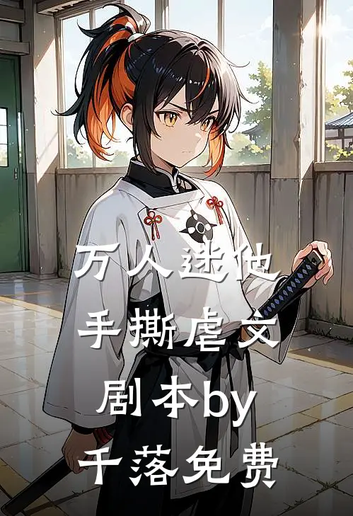 万人迷他手撕虐文剧本by千落免费