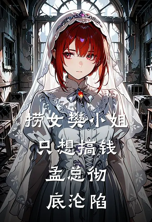 捞女樊小姐只想搞钱，孟总彻底沦陷