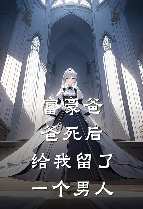 富豪爸爸死后，给我留了一个男人