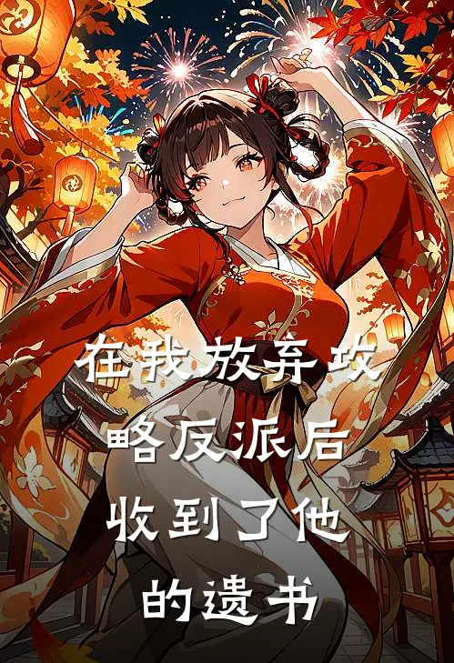 在我放弃攻略反派后，收到了他的遗书