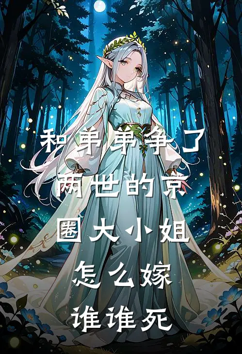 和弟弟争了两世的京圈大小姐，怎么嫁谁谁死